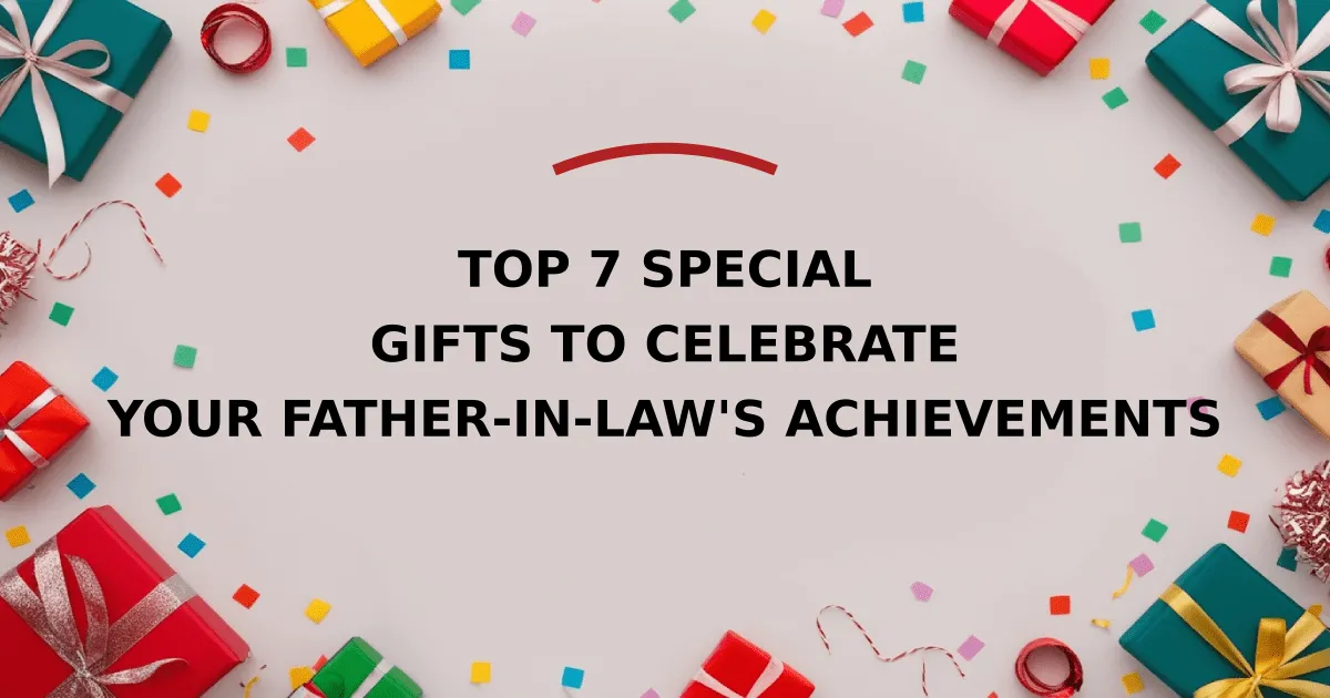 Top 7 Special Gifts to Celebrate Your Father-in-Law's Achievements